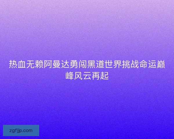 热血无赖阿曼达勇闯黑道世界挑战命运巅峰风云再起