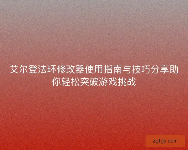 艾尔登法环修改器使用指南与技巧分享助你轻松突破游戏挑战