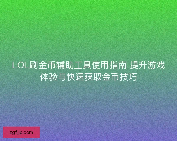 LOL刷金币辅助工具使用指南 提升游戏体验与快速获取金币技巧