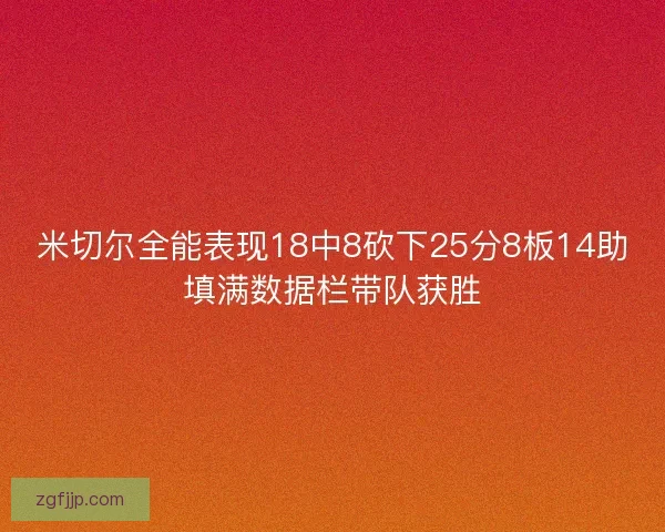 米切尔全能表现18中8砍下25分8板14助填满数据栏带队获胜