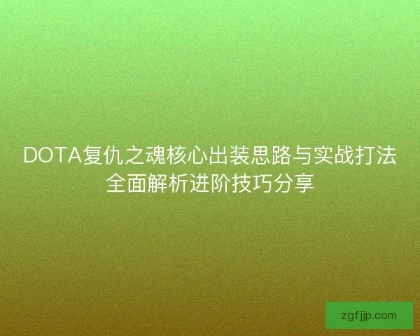 DOTA复仇之魂核心出装思路与实战打法全面解析进阶技巧分享