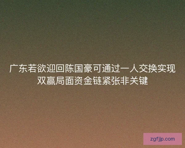 广东若欲迎回陈国豪可通过一人交换实现双赢局面资金链紧张非关键 广东若欲迎回陈国豪可通过一人交换实现双赢局面资金链紧张非关键